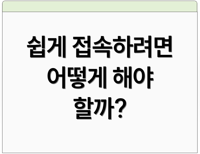 쉽게 접속하려면 어떻게 해야 할까?