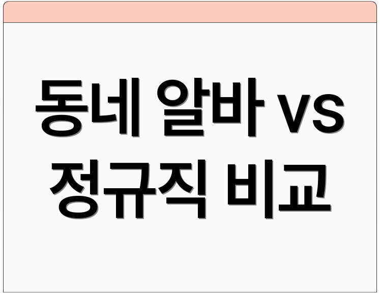 동네 알바 vs 정규직 비교