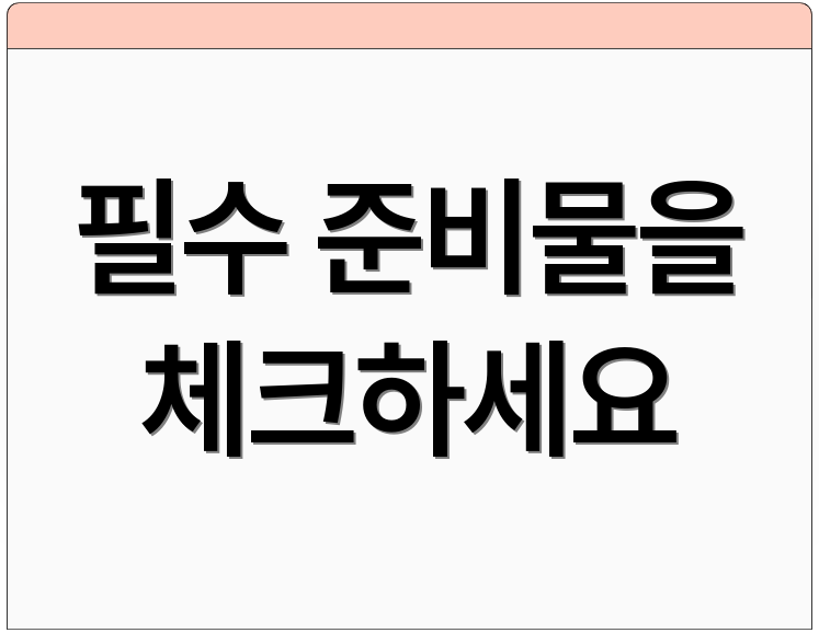 필수 준비물을 체크하세요