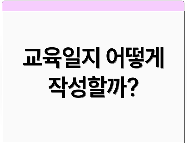교육일지 어떻게 작성할까?
