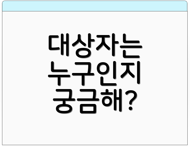 대상자는 누구인지 궁금해?