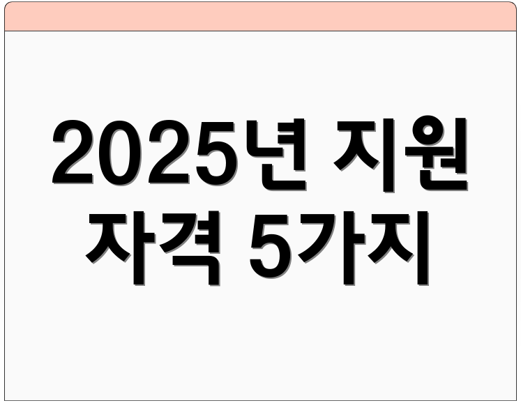 2025년 지원 자격 5가지