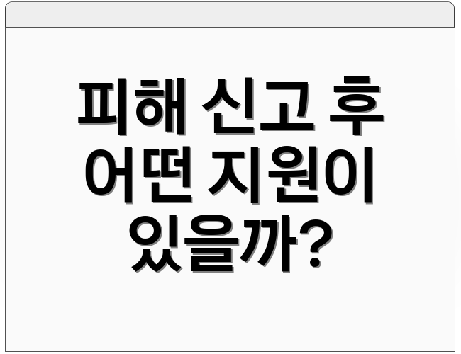 피해 신고 후 어떤 지원이 있을까?