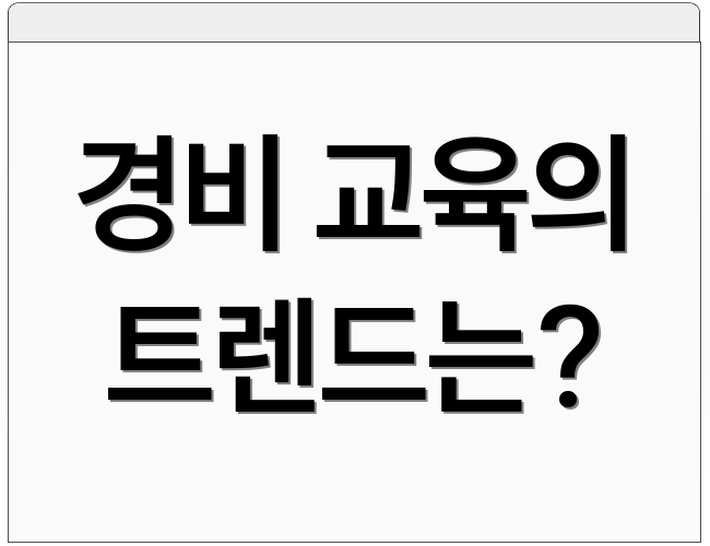 경비 교육의 트렌드는?