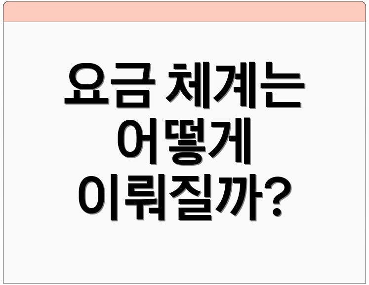 요금 체계는 어떻게 이뤄질까?