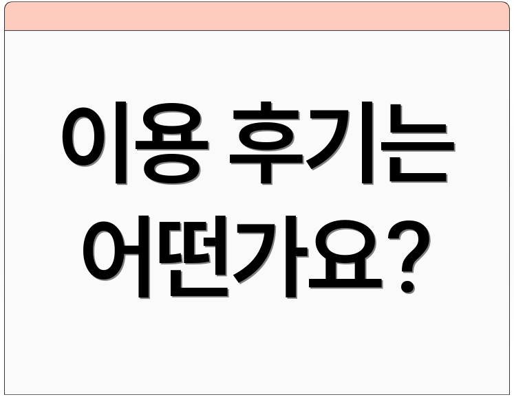 이용 후기는 어떤가요?