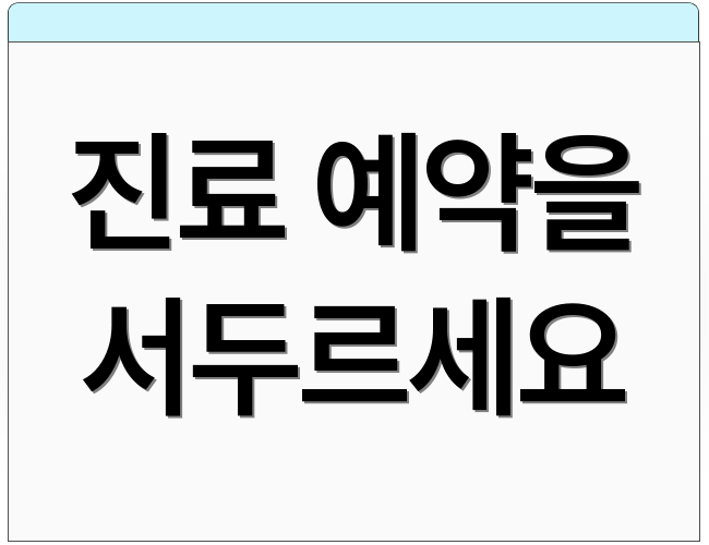 진료 예약을 서두르세요