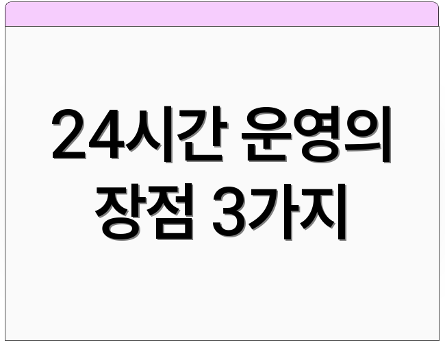 24시간 운영의 장점 3가지