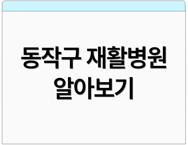 동작구 재활병원 알아보기