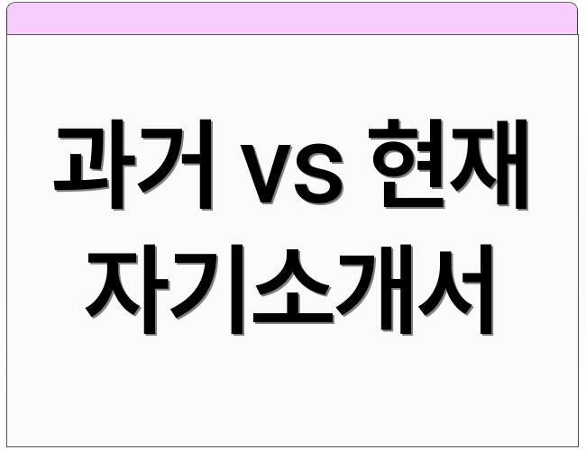 과거 vs 현재 자기소개서