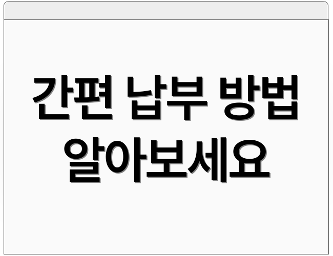 간편 납부 방법 알아보세요