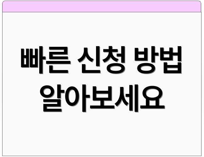 빠른 신청 방법 알아보세요