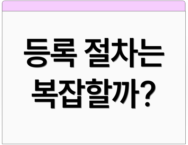 등록 절차는 복잡할까?