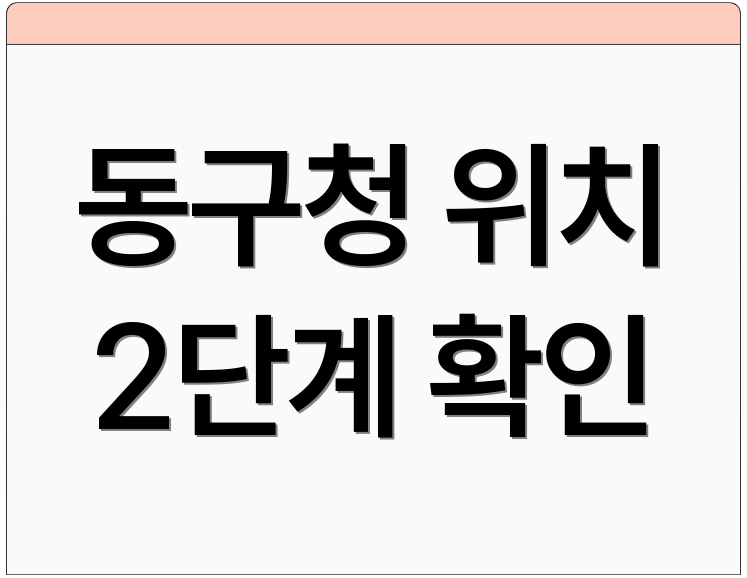 동구청 위치 2단계 확인