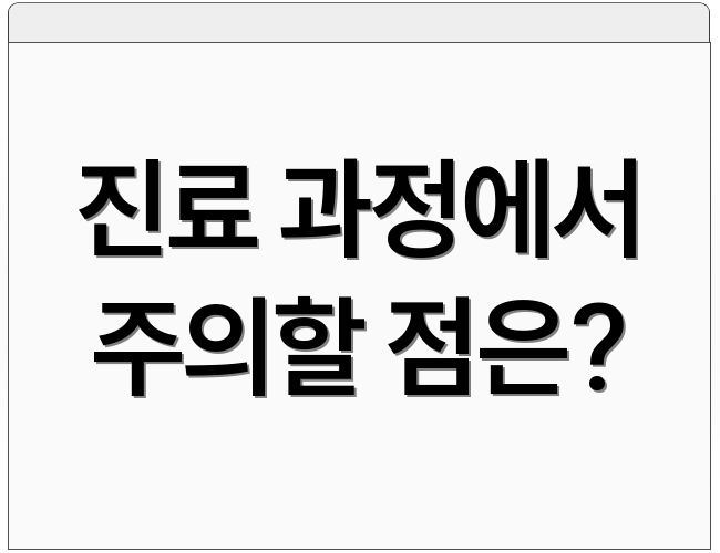 진료 과정에서 주의할 점은?