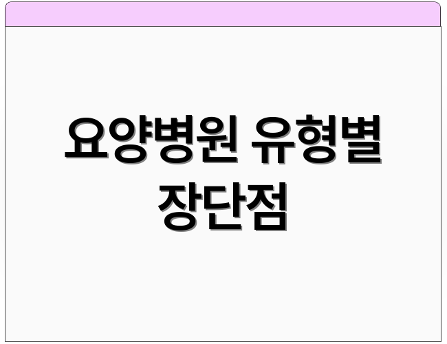 요양병원 유형별 장단점