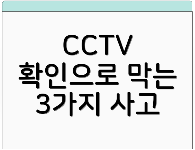 CCTV 확인으로 막는 3가지 사고