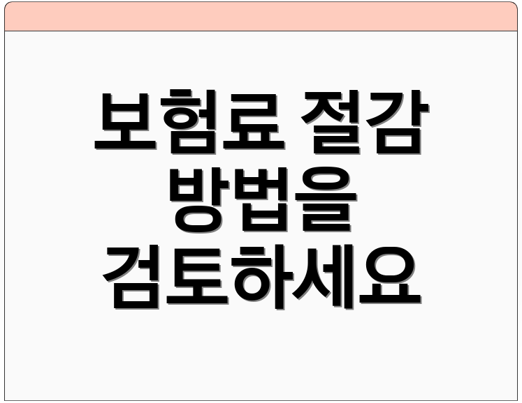 보험료 절감 방법을 검토하세요