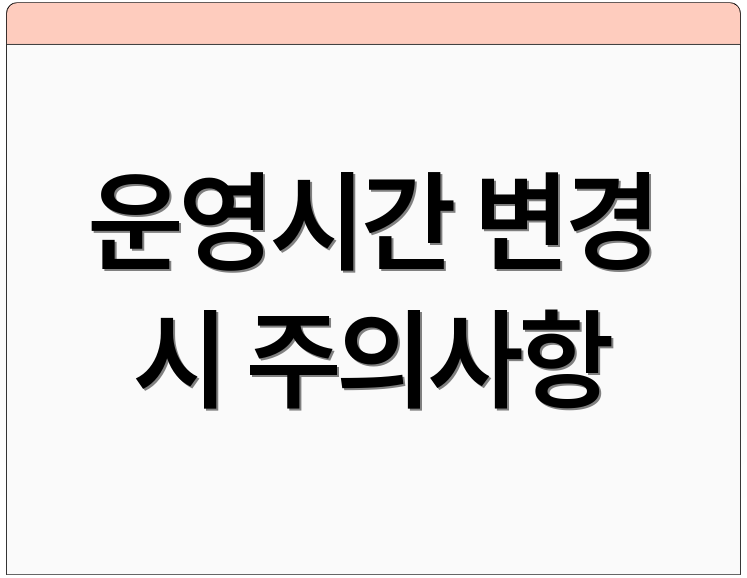 운영시간 변경 시 주의사항