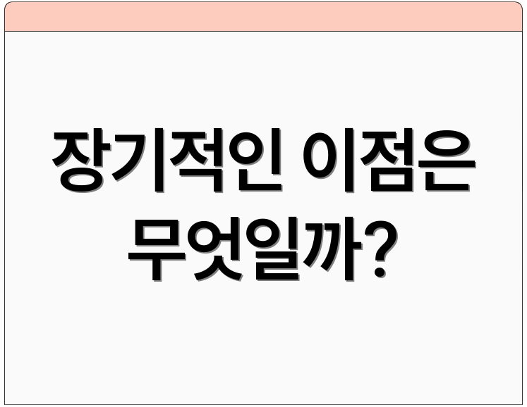 장기적인 이점은 무엇일까?