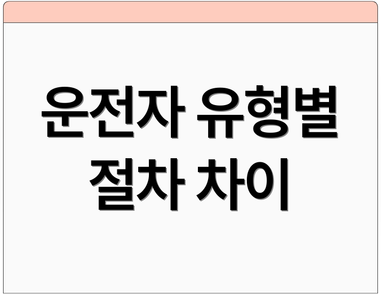 운전자 유형별 절차 차이