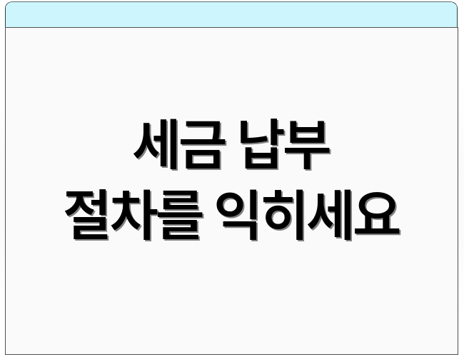 세금 납부 절차를 익히세요