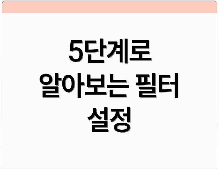 5단계로 알아보는 필터 설정