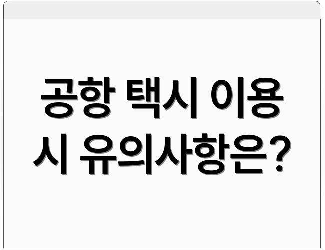 공항 택시 이용 시 유의사항은?