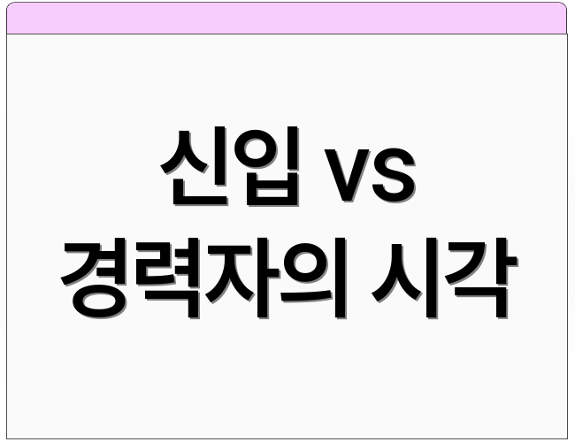 신입 vs 경력자의 시각