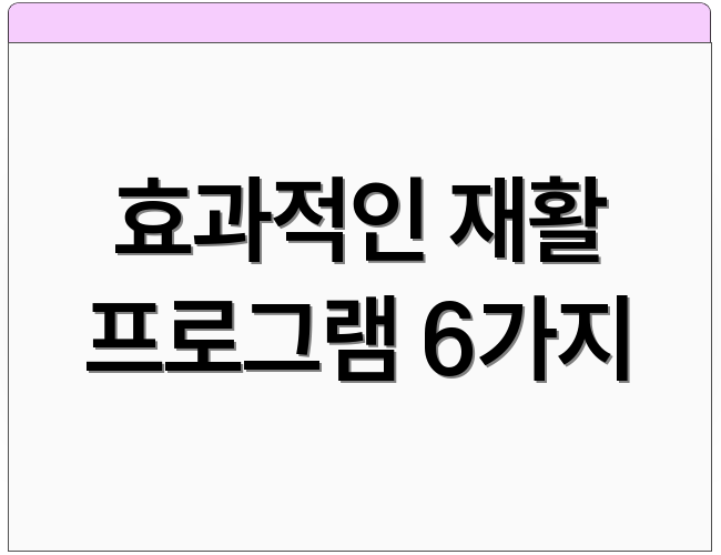 효과적인 재활 프로그램 6가지