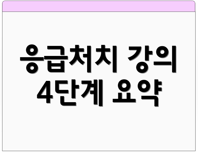 응급처치 강의 4단계 요약