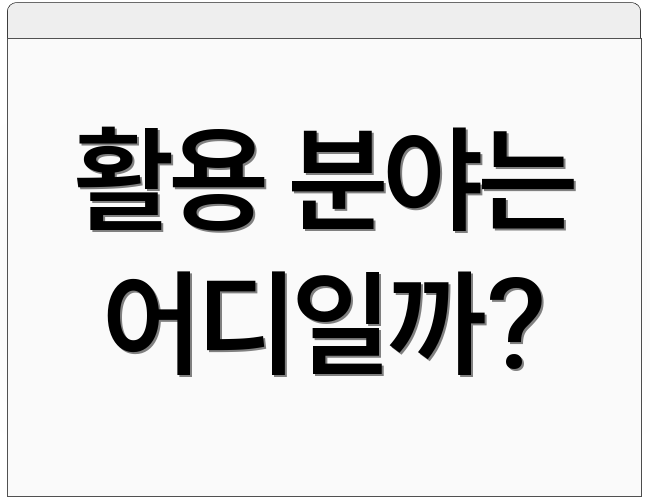 활용 분야는 어디일까?