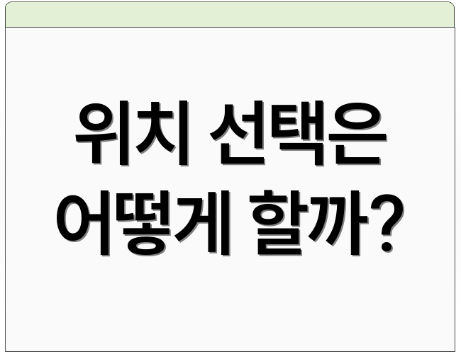 위치 선택은 어떻게 할까?
