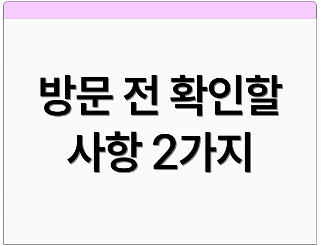 방문 전 확인할 사항 2가지