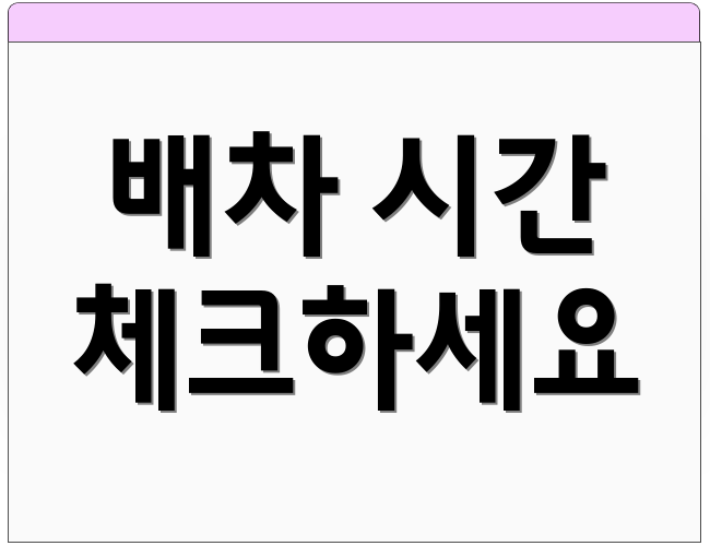 배차 시간 체크하세요