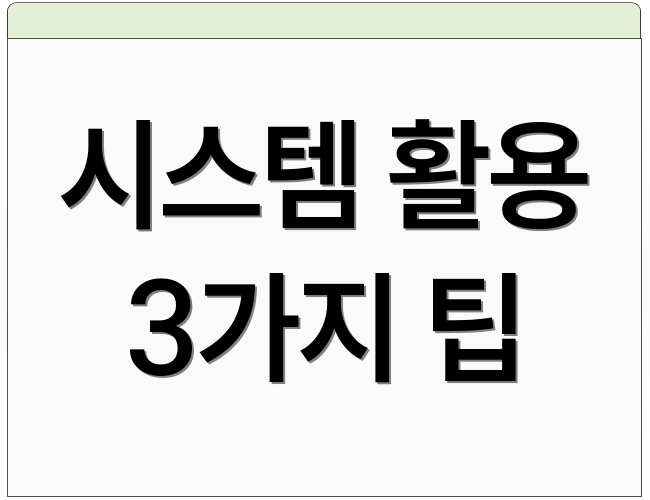 시스템 활용 3가지 팁