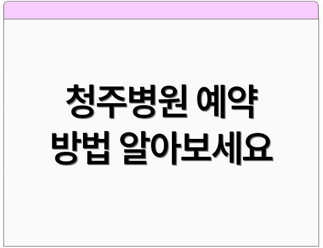 청주병원 예약 방법 알아보세요