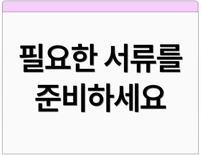 필요한 서류를 준비하세요
