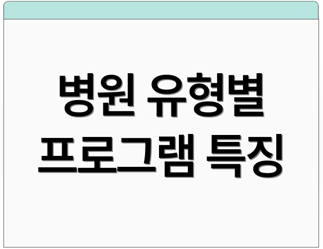 병원 유형별 프로그램 특징