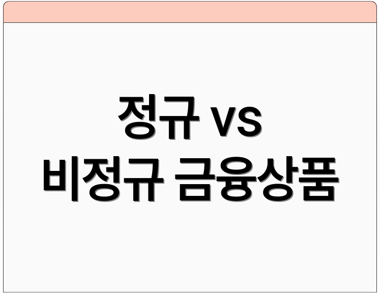 정규 vs 비정규 금융상품