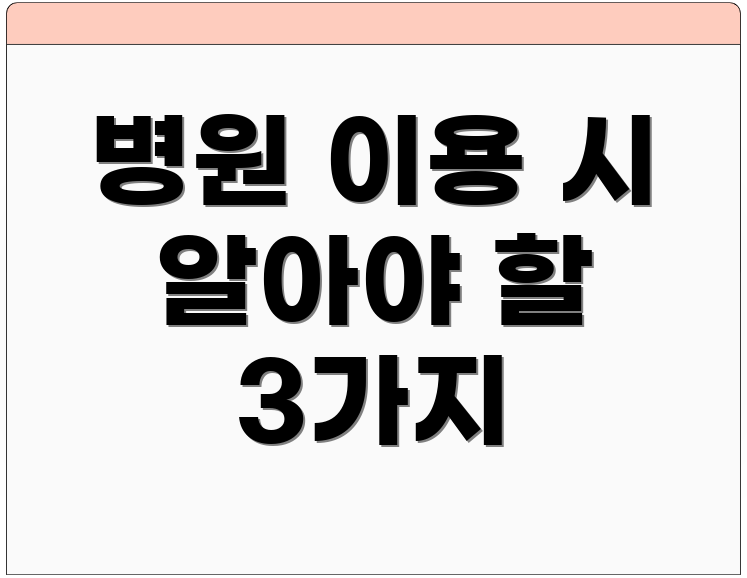병원 이용 시 알아야 할 3가지