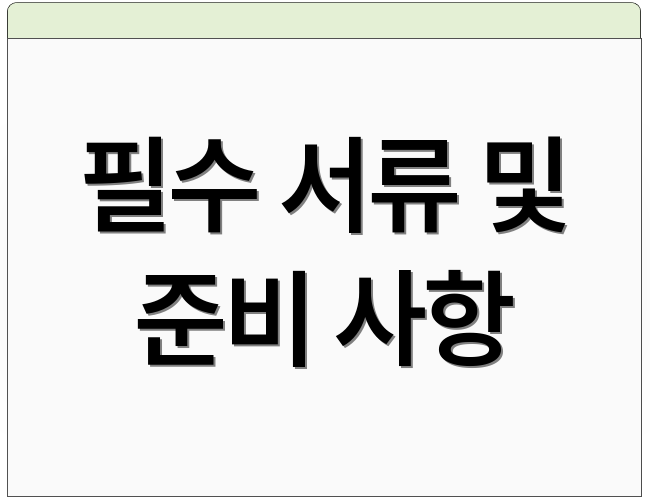 필수 서류 및 준비 사항