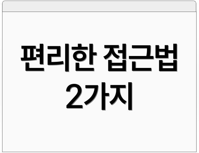 편리한 접근법 2가지