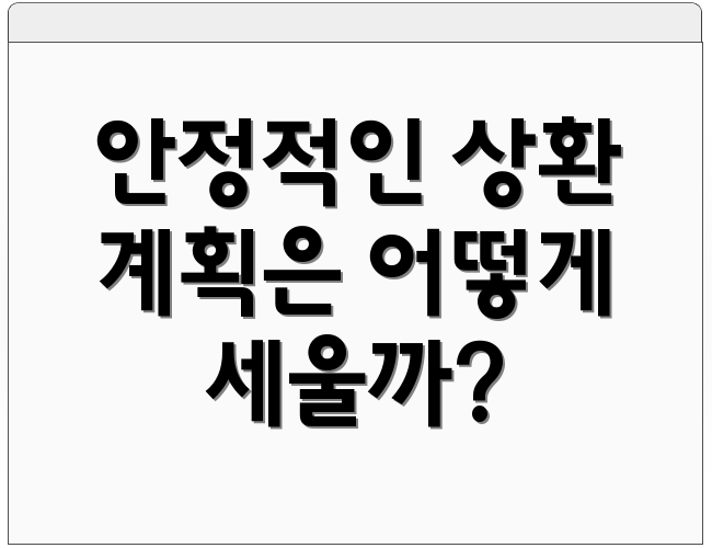 안정적인 상환 계획은 어떻게 세울까?