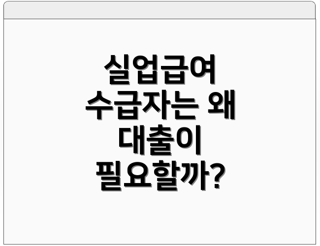 실업급여 수급자는 왜 대출이 필요할까?