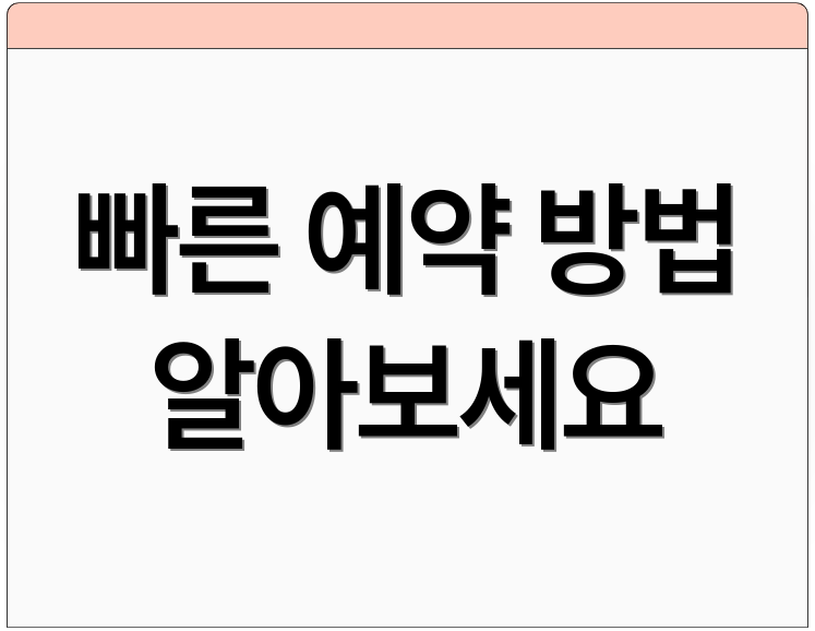 빠른 예약 방법 알아보세요