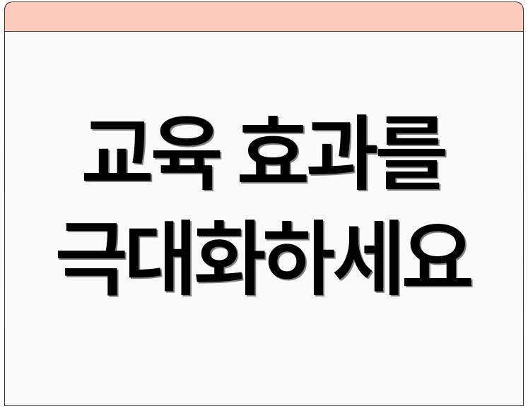 교육 효과를 극대화하세요