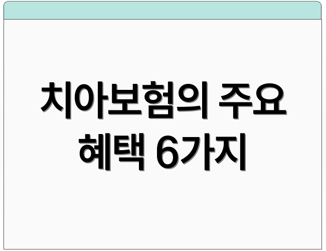 치아보험의 주요 혜택 6가지