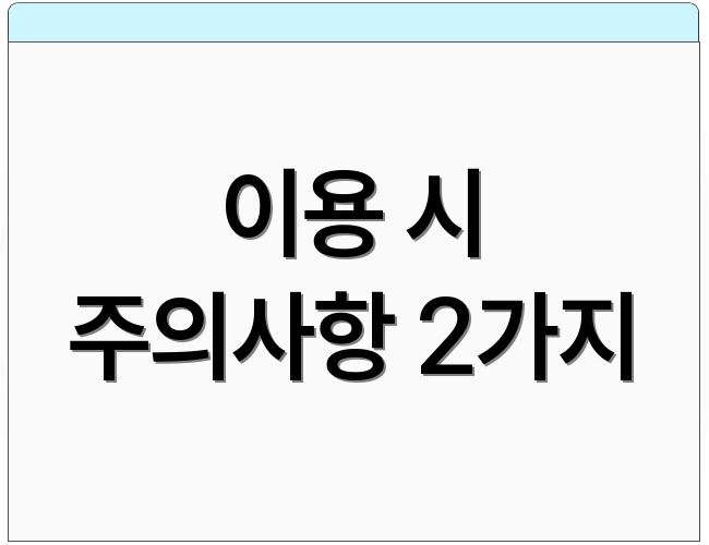이용 시 주의사항 2가지