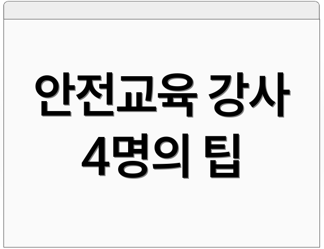 안전교육 강사 4명의 팁